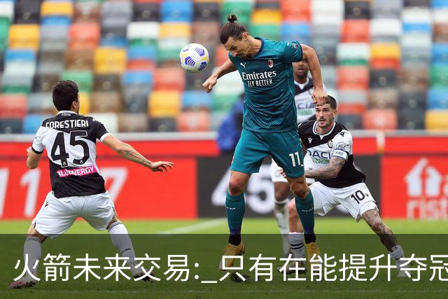 火箭未来交易: 只有在能提升夺冠机会时才会出手