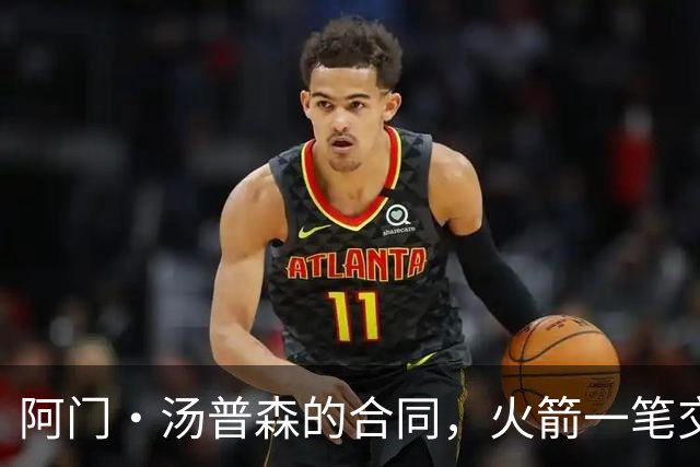 阿门·汤普森的合同，火箭一笔交易好机会！