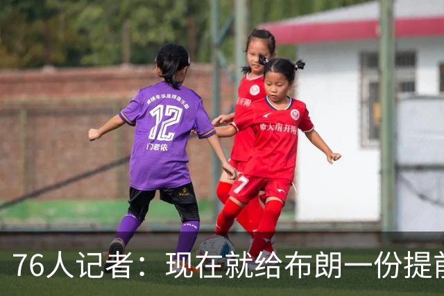 76人记者：现在就给布朗一份提前续约合同对球队没有任何好处